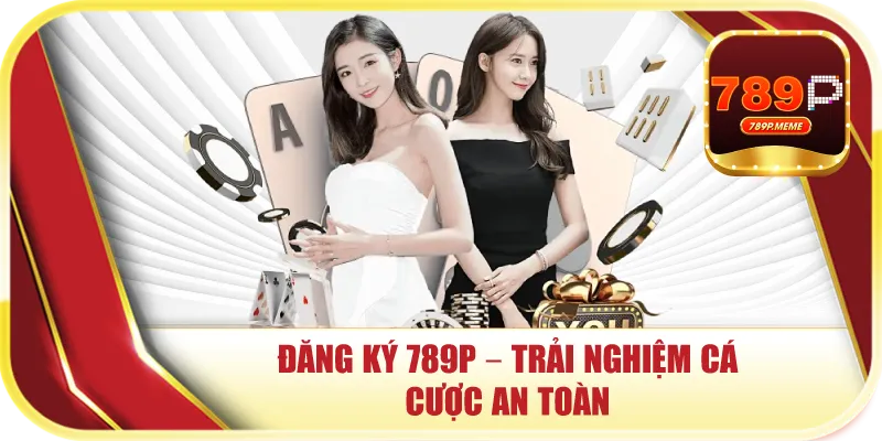 Đăng Ký 789P – Trải Nghiệm Cá Cược An Toàn