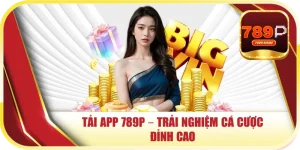 Tải App 789P – Trải Nghiệm Cá Cược Đỉnh Cao