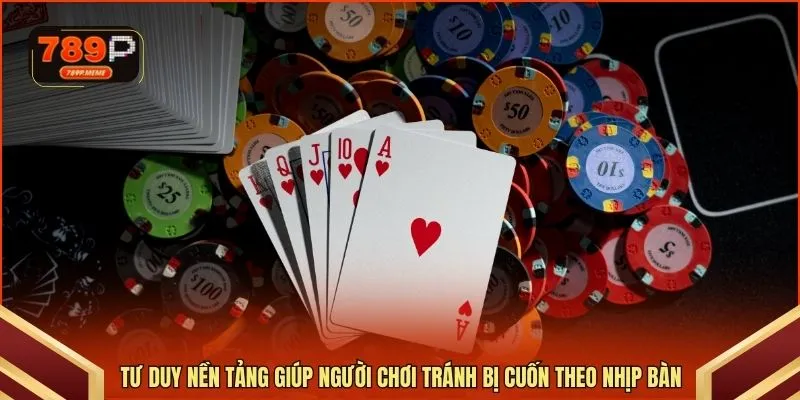 Tư duy nền tảng giúp người chơi tránh bị cuốn theo nhịp bàn