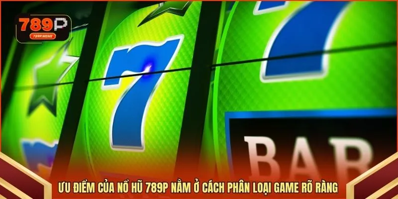 Ưu điểm của nổ hũ 789P nằm ở cách phân loại game rõ ràng 